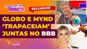Exclusivo - Globo e Mynd 'trapaceiam' juntas no BBB24