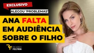 Ana falta em audiência sobre o filho na Justiça