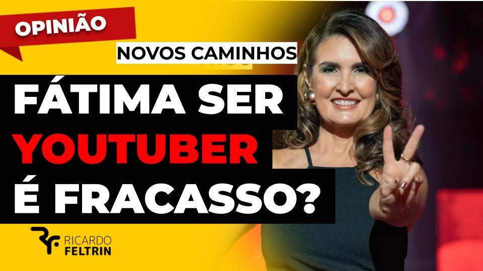 Fátima virar Youtuber é fracasso? Não acho mesmo