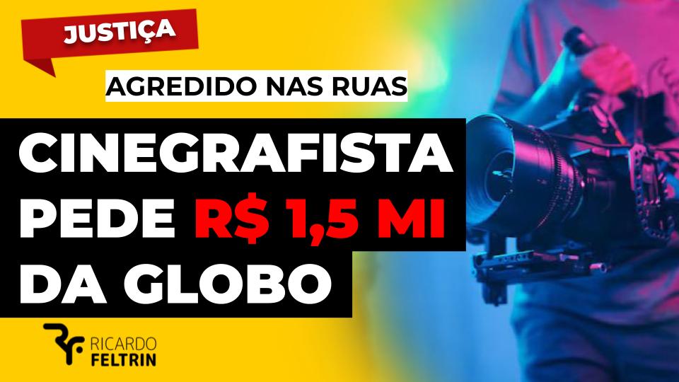 Cinegrafista cobra R$ 1,5 milhão da Globo
