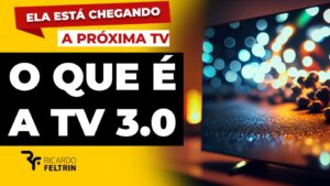 Entenda de uma vez por todas o que é a TV 3.0