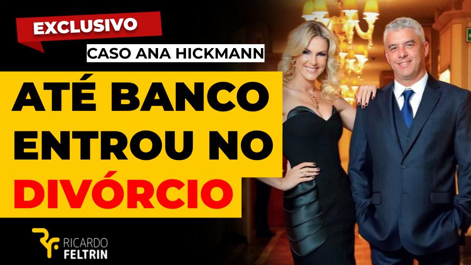 Banco quer ‘entrar’ no divórcio de Hickmann