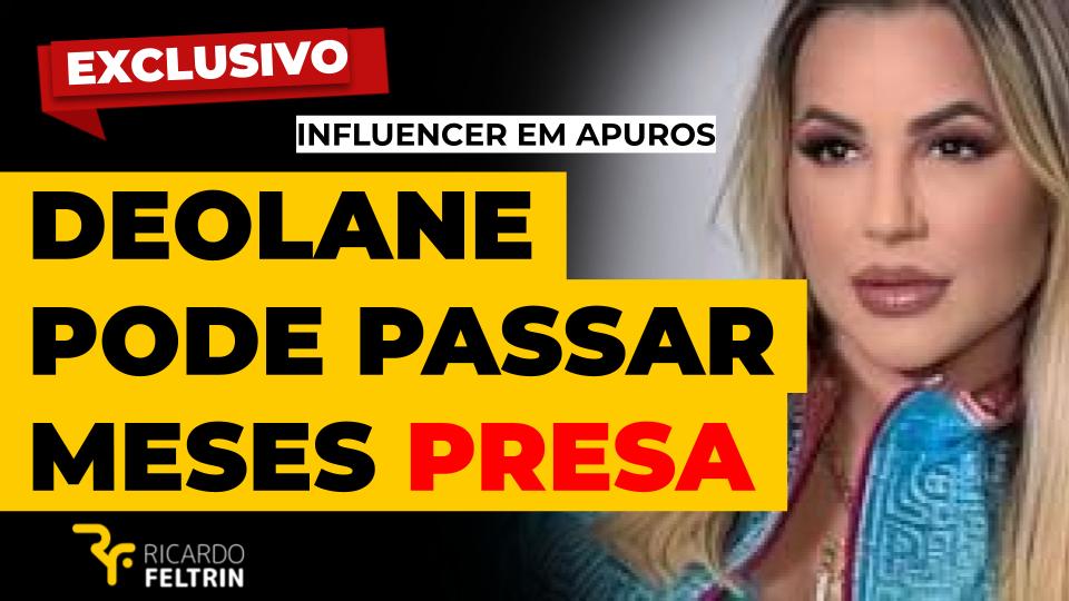 Deolane agora pode passar meses presa