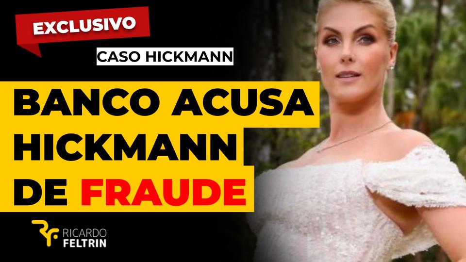 Banco acusa Hickmann de fraude